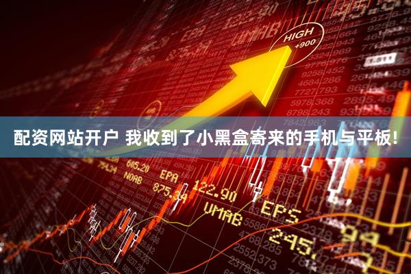配资网站开户 我收到了小黑盒寄来的手机与平板!